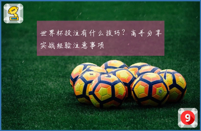 世界杯投注有什么技巧？高手分享实战经验注意事项