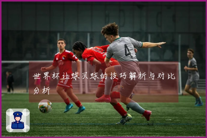 世界杯让球买球的技巧解析与对比分析