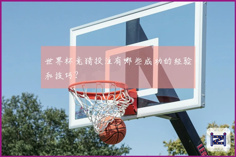 世界杯竞猜投注有哪些成功的经验和技巧？
